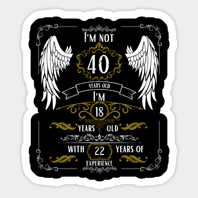 I'm Not 40, I'm 18 and Have 22 Years of Experience Sticker by DesingHeven